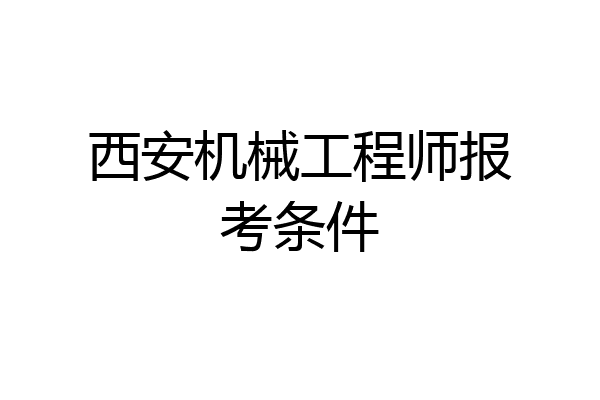 西安机械工程师报考条件