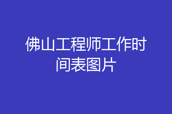 佛山工程师工作时间表图片