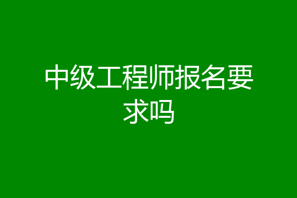 中级工程师报名要求吗