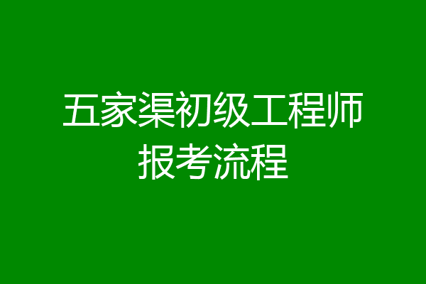 五家渠初级工程师报考流程
