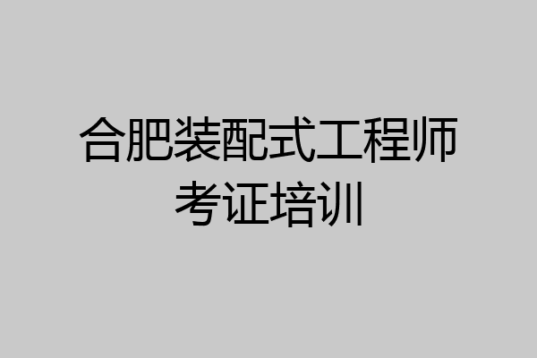 合肥装配式工程师考证培训
