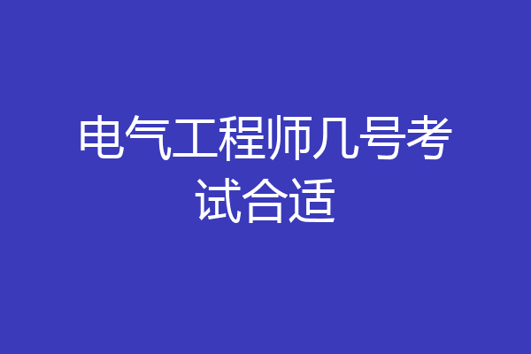 电气工程师几号考试合适