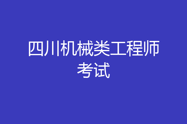 四川机械类工程师考试