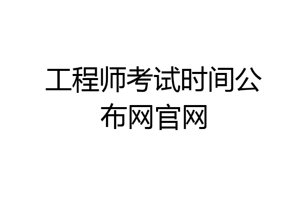工程师考试时间公布网官网
