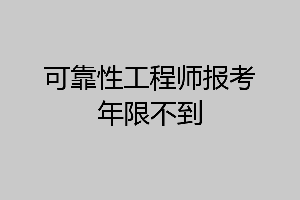 可靠性工程师报考年限不到