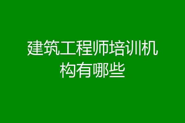 建筑工程师培训机构有哪些