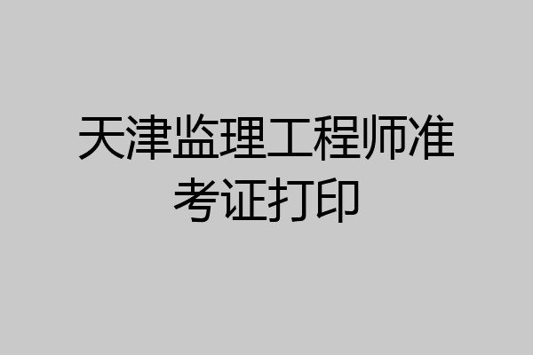 天津监理工程师准考证打印