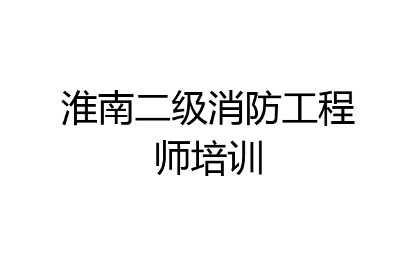 淮南二级消防工程师培训