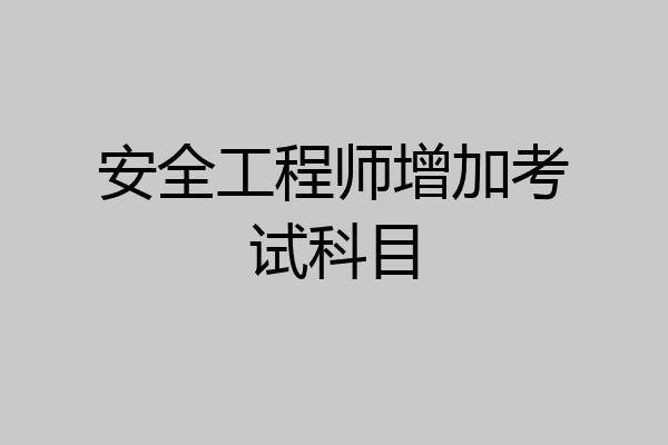 安全工程师增加考试科目
