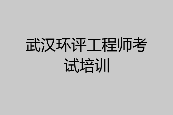 武汉环评工程师考试培训