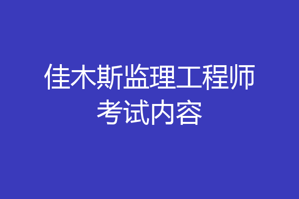 佳木斯监理工程师考试内容