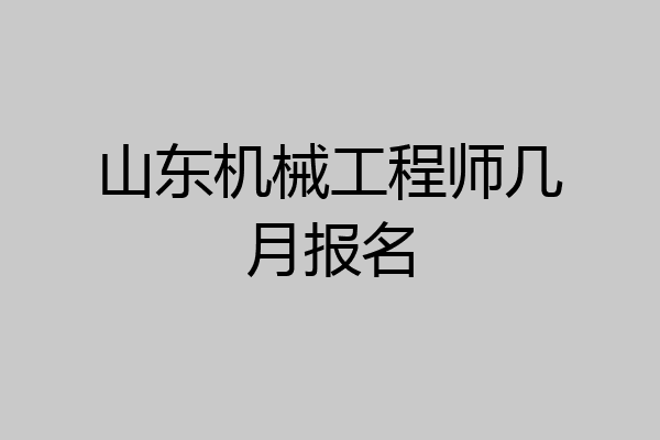 山东机械工程师几月报名