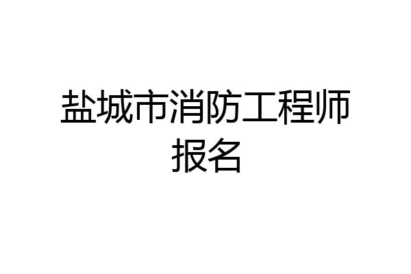 盐城市消防工程师报名