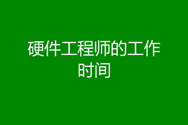 硬件工程师的工作时间