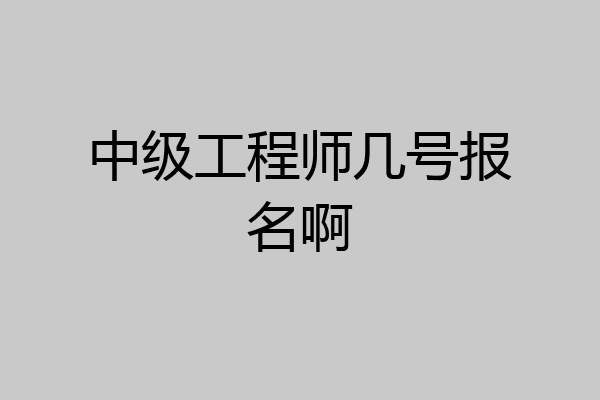 中级工程师几号报名啊