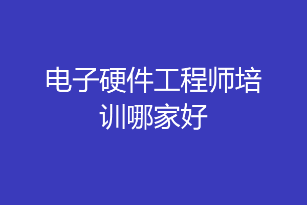 电子硬件工程师培训哪家好
