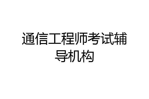 通信工程师考试辅导机构