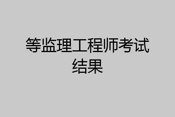 等监理工程师考试结果