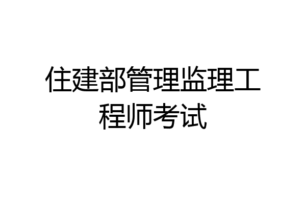 住建部管理监理工程师考试