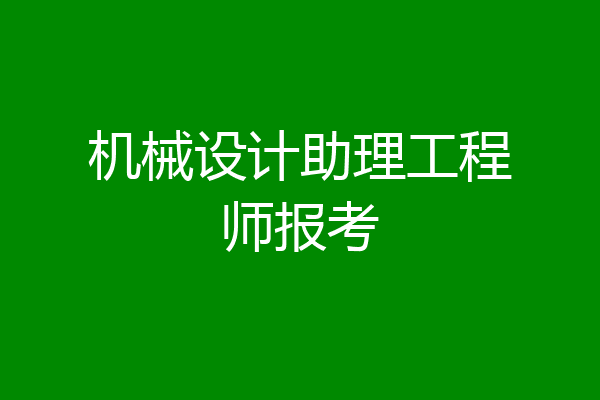 机械设计助理工程师报考