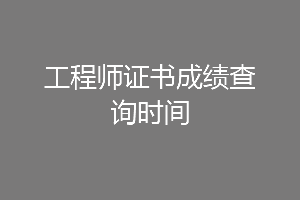 工程师证书成绩查询时间