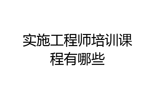 实施工程师培训课程有哪些