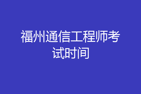 福州通信工程师考试时间