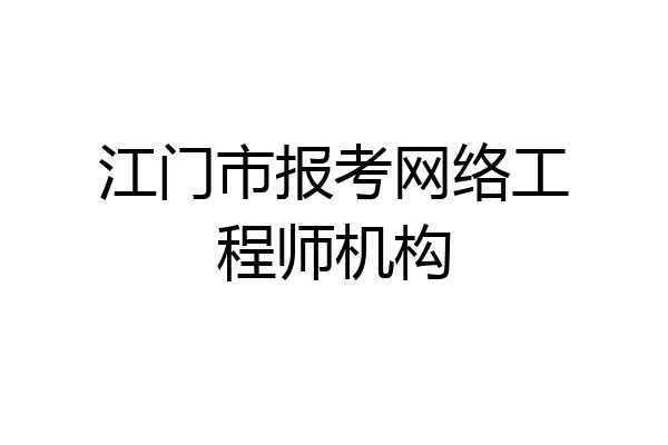 江门市报考网络工程师机构