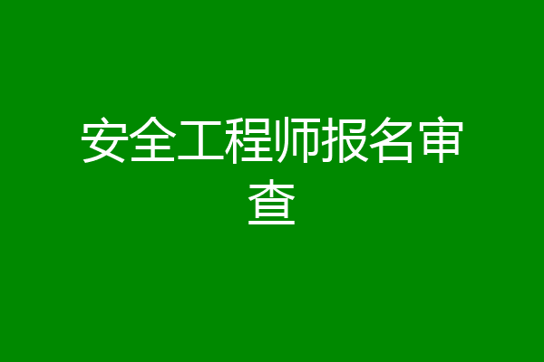 安全工程师报名审查