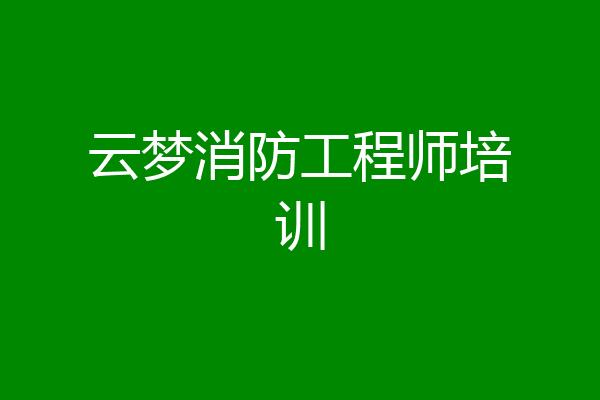 云梦消防工程师培训
