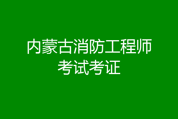内蒙古消防工程师考试考证
