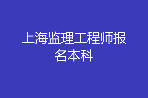 上海监理工程师报名本科