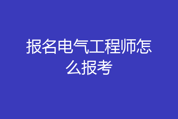 报名电气工程师怎么报考