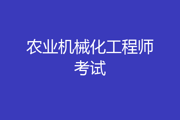 农业机械化工程师考试