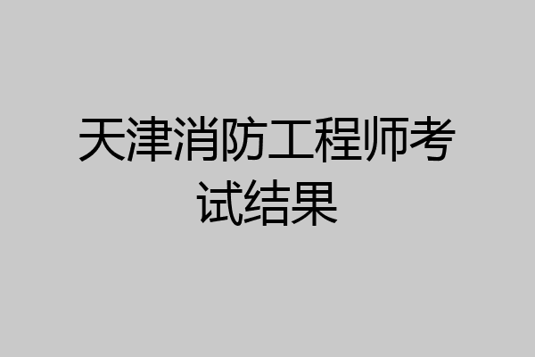 天津消防工程师考试结果