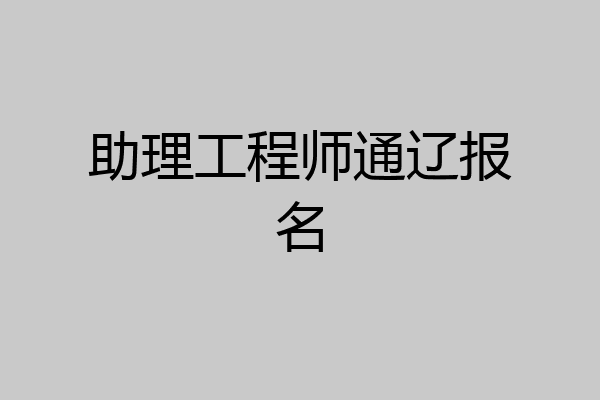 助理工程师通辽报名