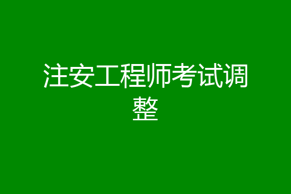 注安工程师考试调整