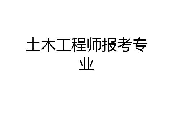 土木工程师报考专业