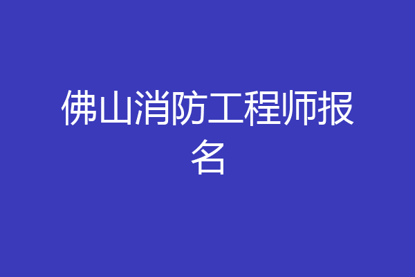 佛山消防工程师报名