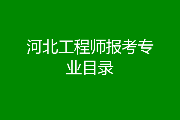 河北工程师报考专业目录
