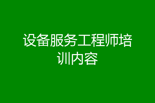 设备服务工程师培训内容