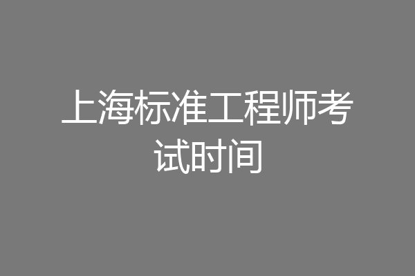 上海标准工程师考试时间