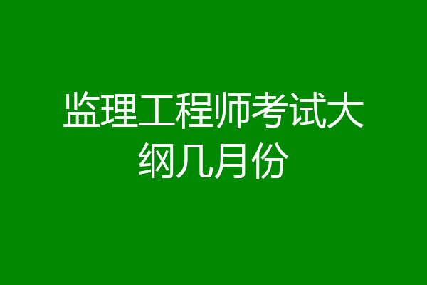 监理工程师考试大纲几月份
