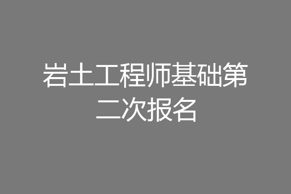 岩土工程师基础第二次报名