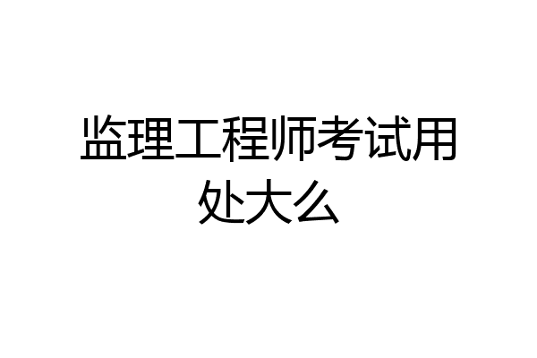监理工程师考试用处大么