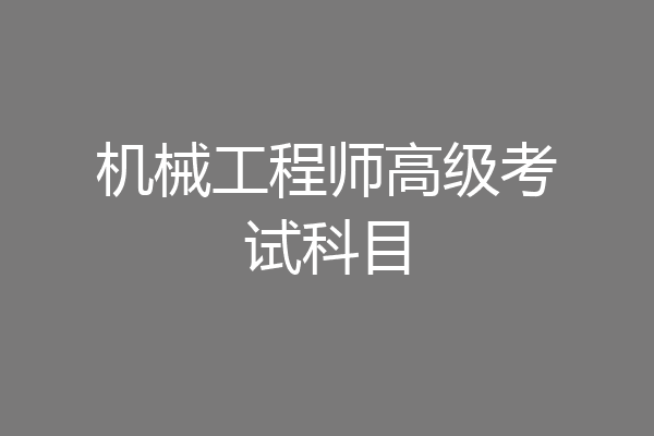 机械工程师高级考试科目