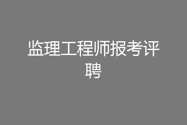 监理工程师报考评聘