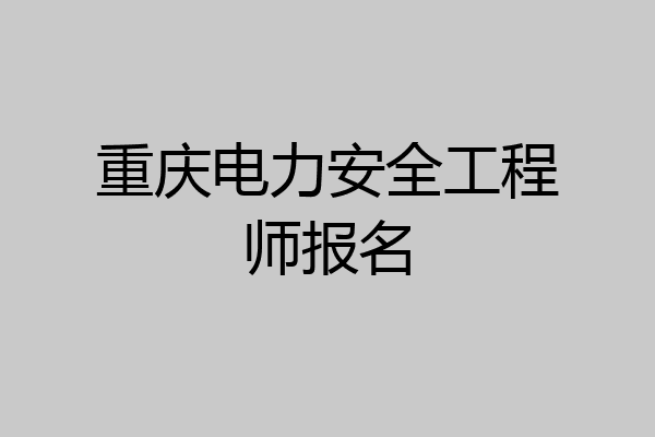 重庆电力安全工程师报名