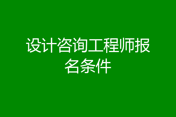 设计咨询工程师报名条件