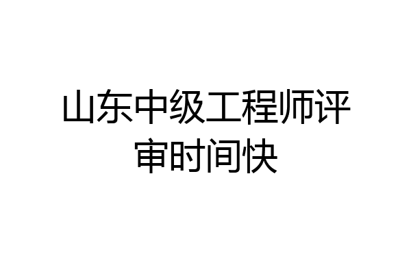 山东中级工程师评审时间快